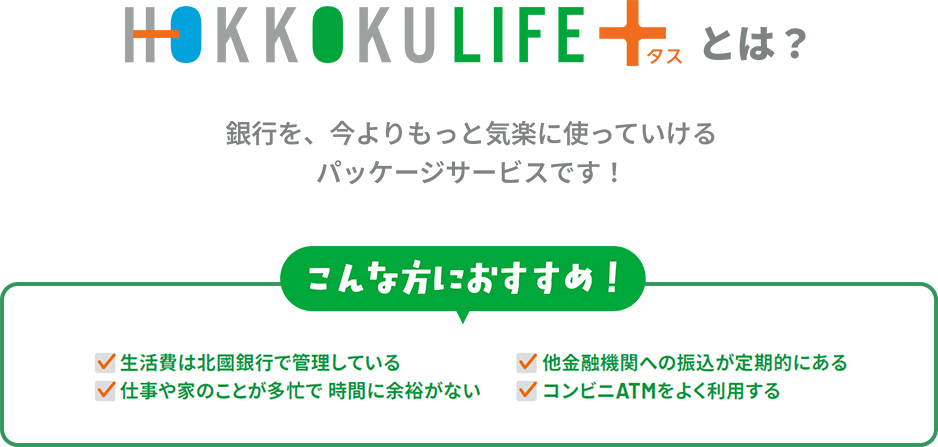HOKKOKU LIFE＋（北國ライフタス）とは？銀行を、今よりもっと気楽に使っていけるパッケージサービスです！