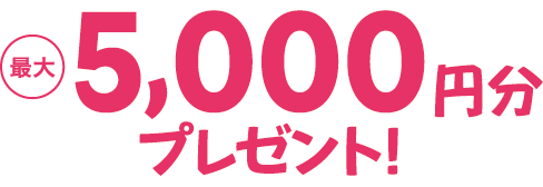 最大5,000円分プレゼント！